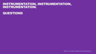 David Kurtz, /*+Go-Faster Consultancy*/ © 2024 www.go-faster.co.uk
INSTRUMENTATION, INSTRUMENTATION,
INSTRUMENTATION.
QUESTIONS
 