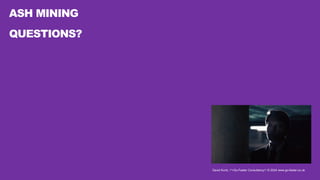 David Kurtz, /*+Go-Faster Consultancy*/ © 2024 www.go-faster.co.uk
ASH MINING
QUESTIONS?
 