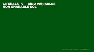 David Kurtz, /*+Go-Faster Consultancy*/ © 2024 www.go-faster.co.uk
LITERALS –V – BIND VARIABLES
NON-SHARABLE SQL
 