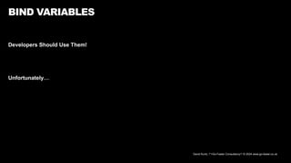 David Kurtz, /*+Go-Faster Consultancy*/ © 2024 www.go-faster.co.uk
BIND VARIABLES
Developers Should Use Them!
Unfortunately…
 