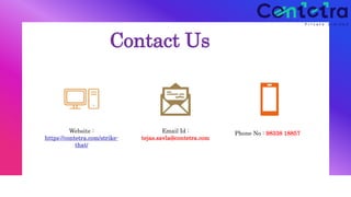 Contact Us
Website :
https://contetra.com/strike-
that/
Email Id :
tejas.savla@contetra.com
Phone No : 98338 18857
 