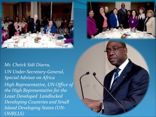<ul><li>Mr. Cheick Sidi Diarra,  </li></ul><ul><li>UN Under-Secretary-General, Special Advisor on Africa </li></ul><ul><li...