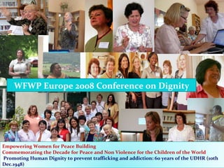 WFWP EUROPE 2008 WFWP Europe 2008 Conference on Dignity Empowering Women for Peace Building Commemorating the Decade for P...