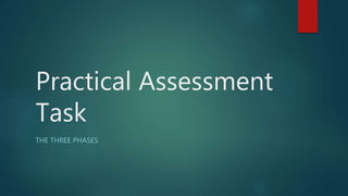 Practical Assessment
Task
THE THREE PHASES
 