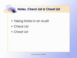 Notes, Check List & Cheat List


• Taking Notes in an Audit
• Check List
• Cheat List




               Auditor Training rev 0 022009   15
 