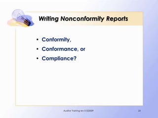 Writing Nonconformity Reports


• Conformity,
• Conformance, or
• Compliance?




          Auditor Training rev 0 022009   23
 