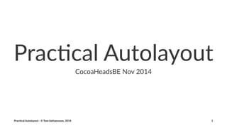 Prac%cal'Autolayout 
CocoaHeadsBE+Nov+2014 
Prac%cal'Autolayout'-'©'Tom'Adriaenssen,'2014 1 
 