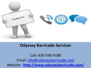 Odyssey Barricade Services
Call: 630-590-9188
Email: info@odysseybarricade.com
Website : http://www.odysseybarricade.com/
 