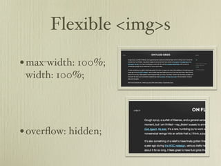 Flexible <img>s

• max-width: 100%;
 width: 100%;




• overﬂow: hidden;
 