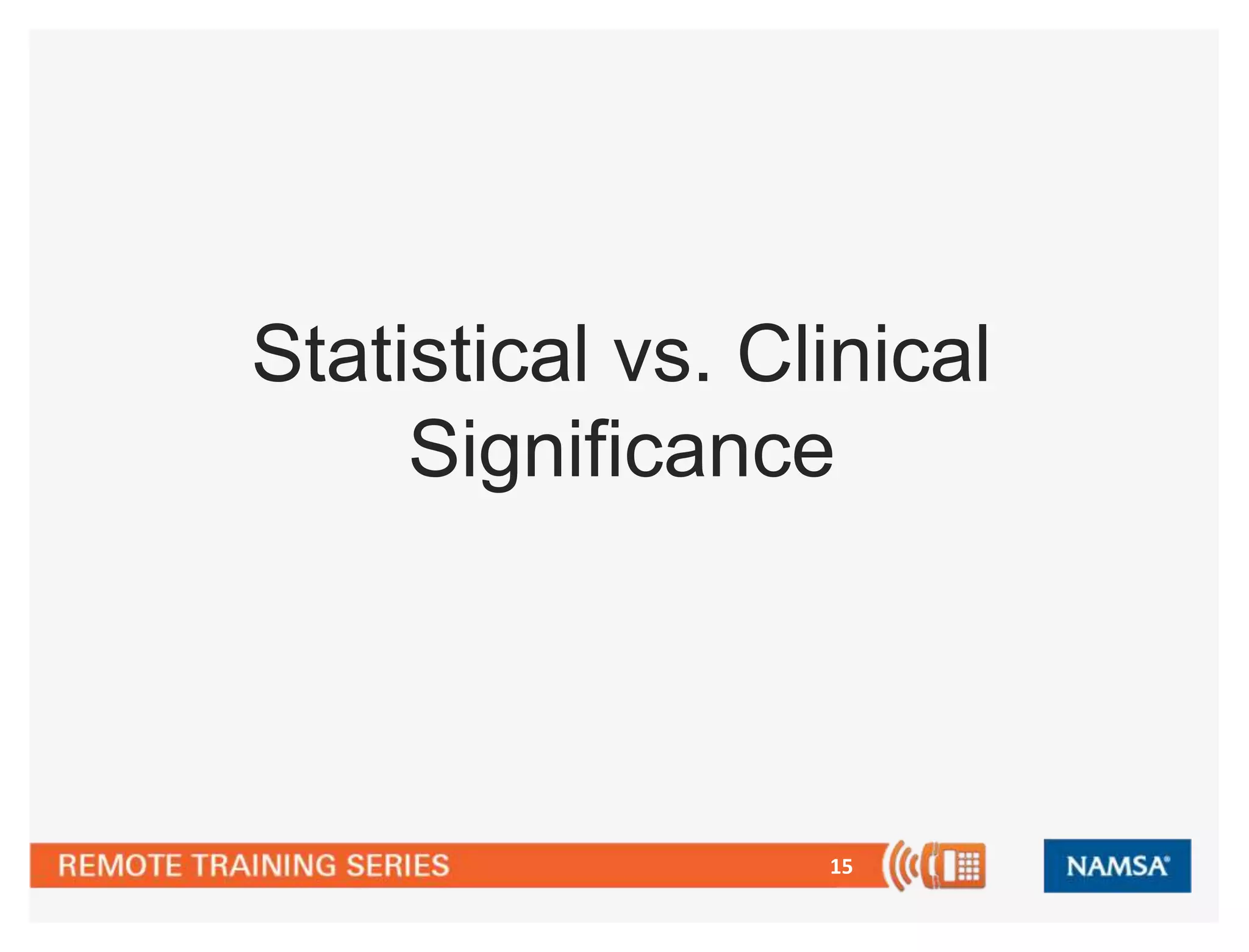 15
Statistical vs. Clinical
Significance
 