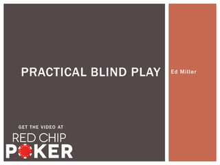 PRACTICAL BLIND PLAY Ed Mi l ler 
GET THE VIDEO AT 
 