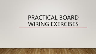 PRACTICAL BOARD
WIRING EXERCISES
 