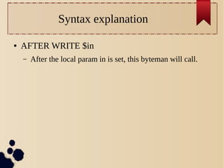 Syntax explanation
●

AFTER WRITE $in
–

After the local param in is set, this byteman will call.

 