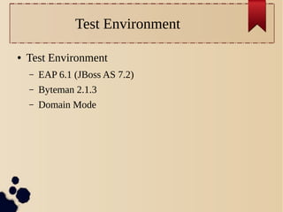 Test Environment
●

Test Environment
–

EAP 6.1 (JBoss AS 7.2)

–

Byteman 2.1.3

–

Domain Mode

 