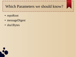 Which Parameters we should know?
●

repoRoot

●

messageDigest

●

sha1Bytes

 