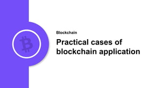 Blockchain
Practical cases of
blockchain application
 