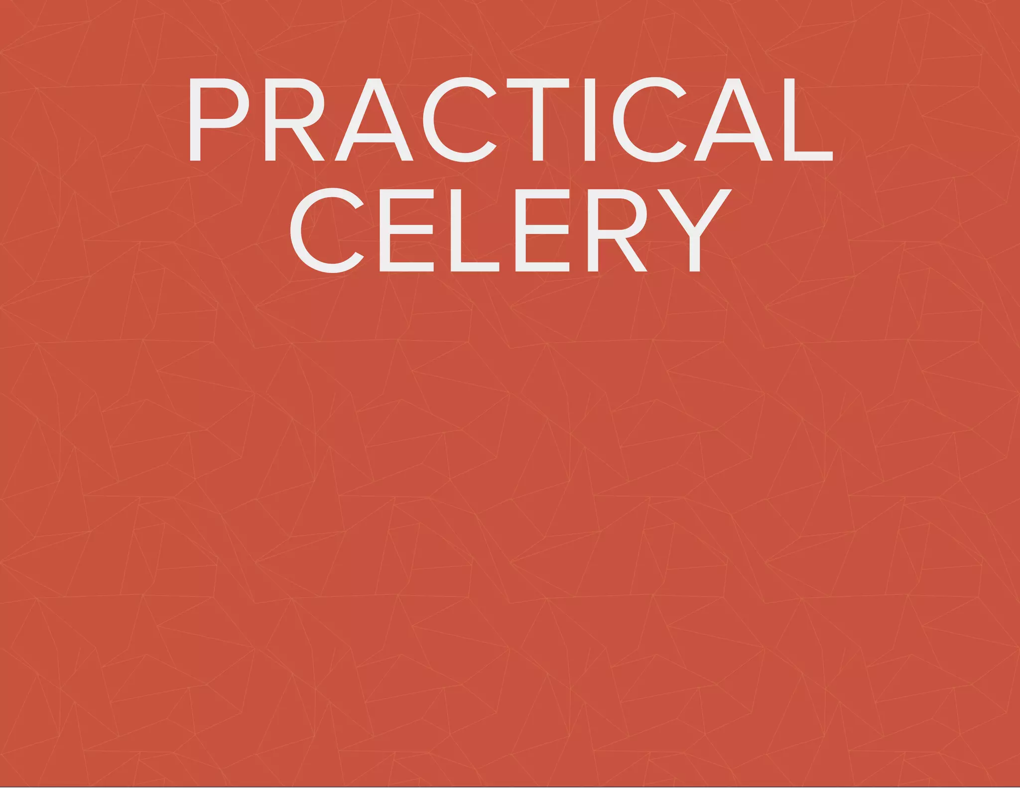 PRACTICAL 
CELERY 
 