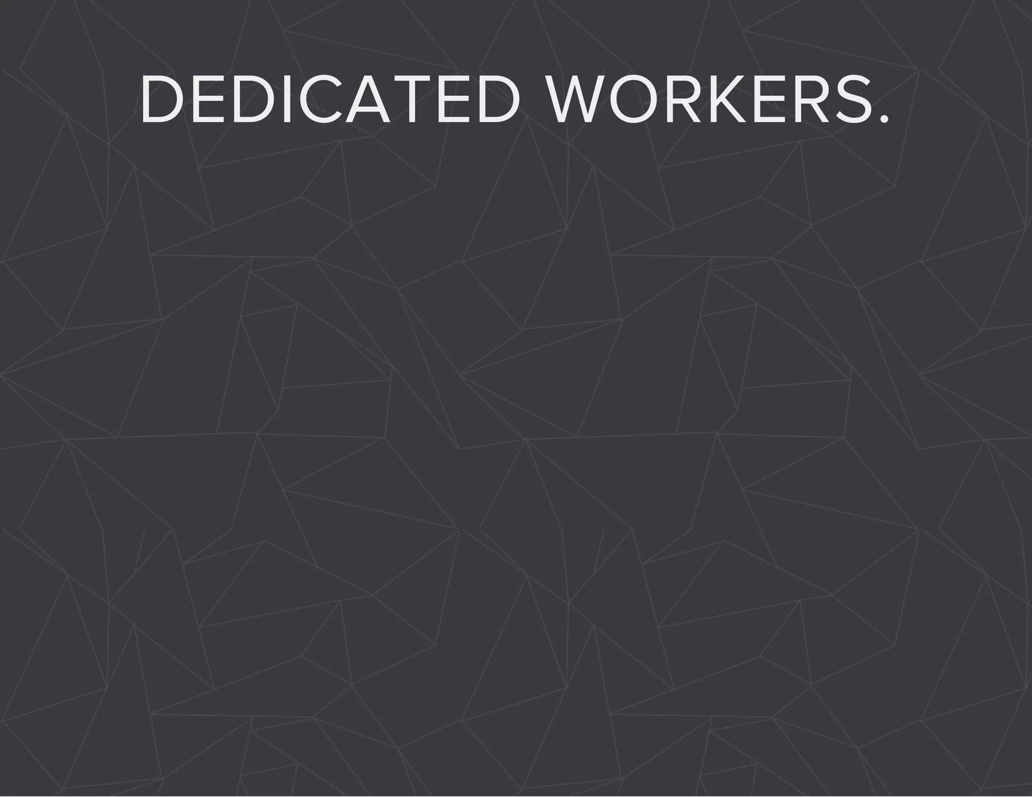 DEDICATED WORKERS. 
 