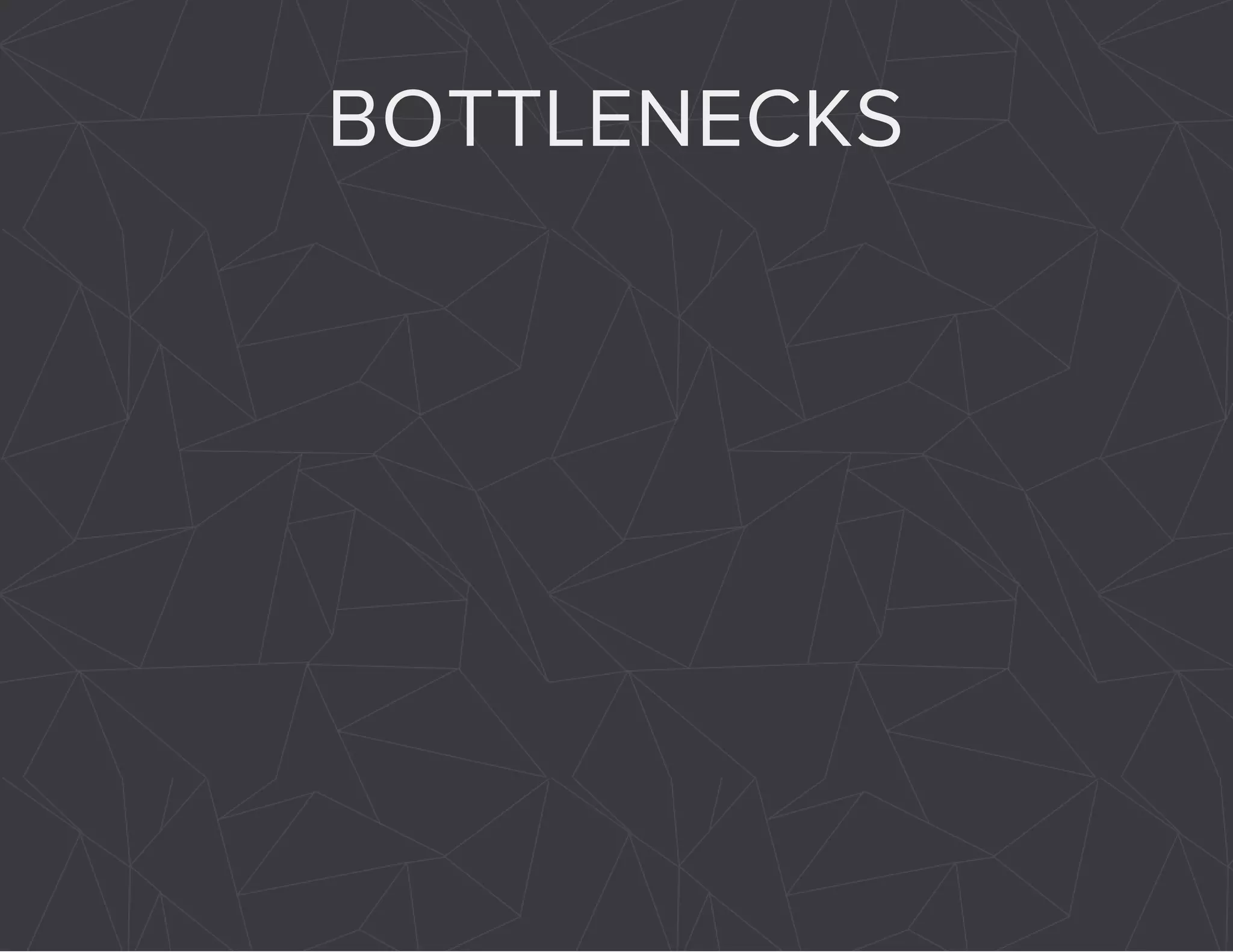 BOTTLENECKS 
 