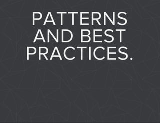 PATTERNS 
AND BEST 
PRACTICES. 
 