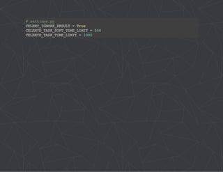 # settings.py 
CELERY_IGNORE_RESULT = True 
CELERYD_TASK_SOFT_TIME_LIMIT = 500 
CELERYD_TASK_TIME_LIMIT = 1000 
 