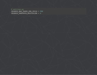 # settings.py 
CELERYD_MAX_TASKS_PER_CHILD = 500 
CELERYD_PREFETCH_MULTIPLIER = 4 
 
