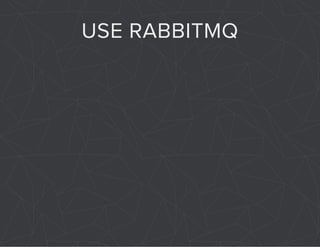 USE RABBITMQ 
 
