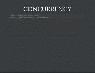 CONCURRENCY 
celery -A project worker -C 10 
celery -A project worker --autoscale=10,1 
 