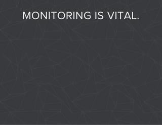 MONITORING IS VITAL. 
 