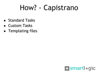 How? - Capistrano
● Standard Tasks
● Custom Tasks
● Templating files
 