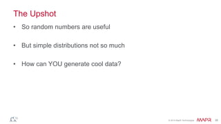 © 2014 MapR Technologies 38
The Upshot
• So random numbers are useful
• But simple distributions not so much
• How can YOU generate cool data?
 