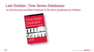 © 2014 MapR Technologies 40
Last October: Time Series Databases
by Ted Dunning and Ellen Friedman © Oct 2014 (published by O’Reilly)
 