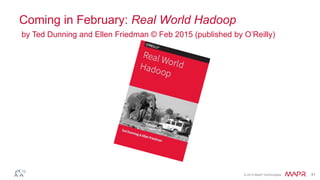 © 2014 MapR Technologies 41
Coming in February: Real World Hadoop
by Ted Dunning and Ellen Friedman © Feb 2015 (published by O’Reilly)
 