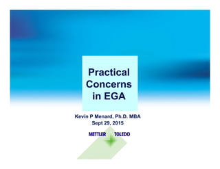Practical
Concerns
in EGA
Kevin P Menard, Ph.D. MBA
Sept 29, 2015
 