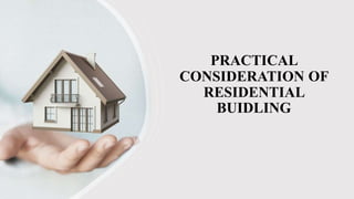PRACTICAL
CONSIDERATION OF
RESIDENTIAL
BUIDLING
 