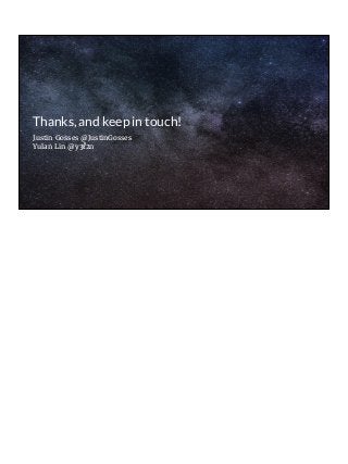 Thanks, and keep in touch!
Justin Gosses @JustinGosses
Yulan Lin @y3 2n
 
