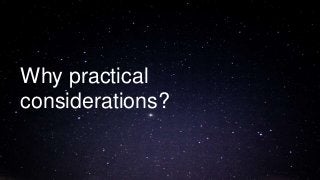 Why practical
considerations?
 