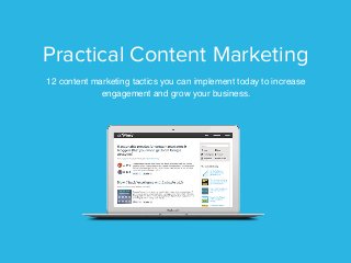 Practical Content Marketing
12 content marketing tactics you can implement today to increase
engagement and grow your business.
 