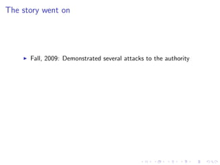 The story went on
Fall, 2009: Demonstrated several attacks to the authority
 