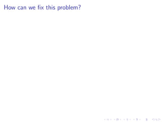 How can we ﬁx this problem?
 