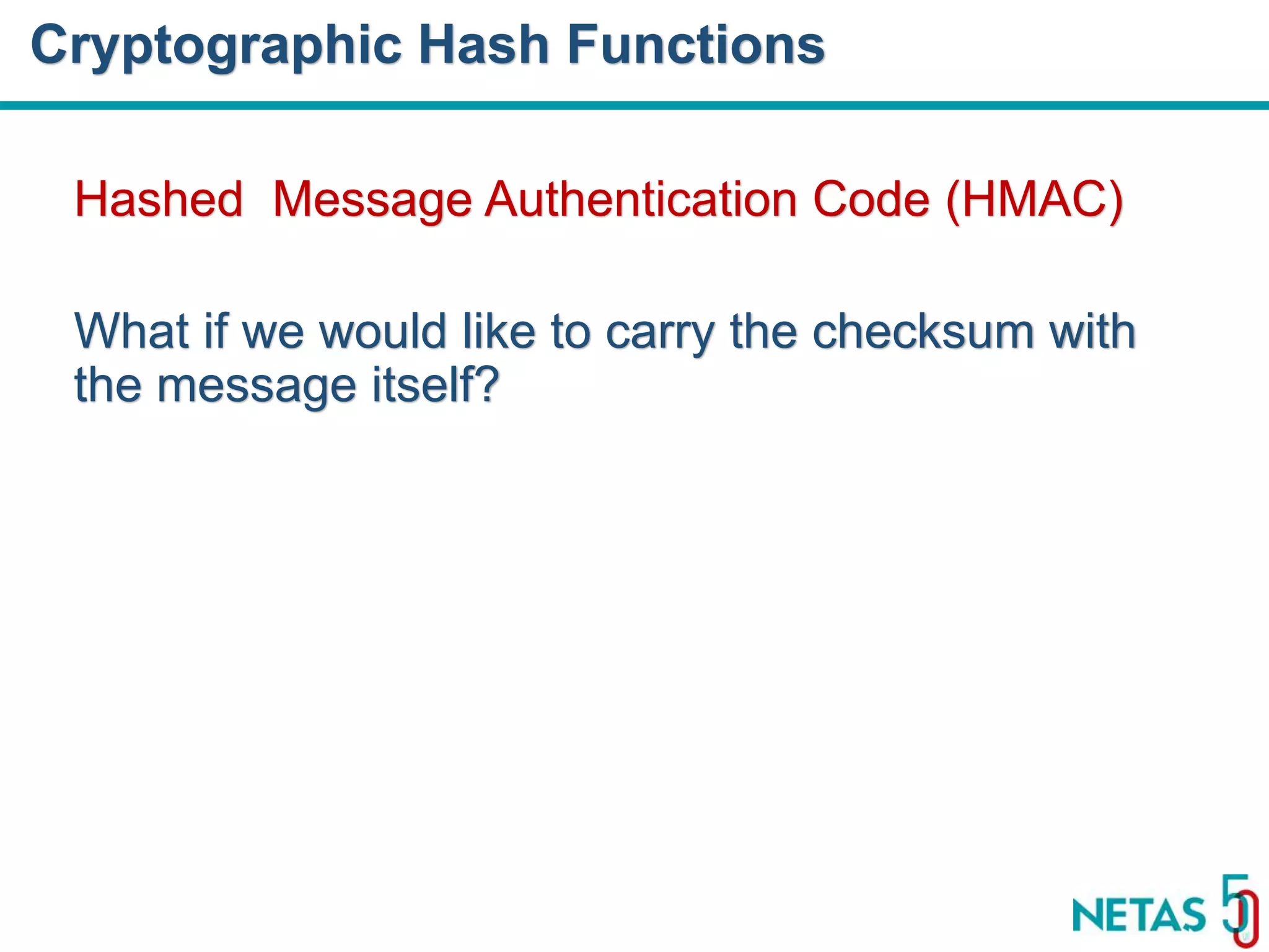 DEVOPS Zirvesi 2017 Hashed Message Authentication Code (HMAC) What if we would like to carry the checksum with the message itself? Cryptographic Hash Functions 