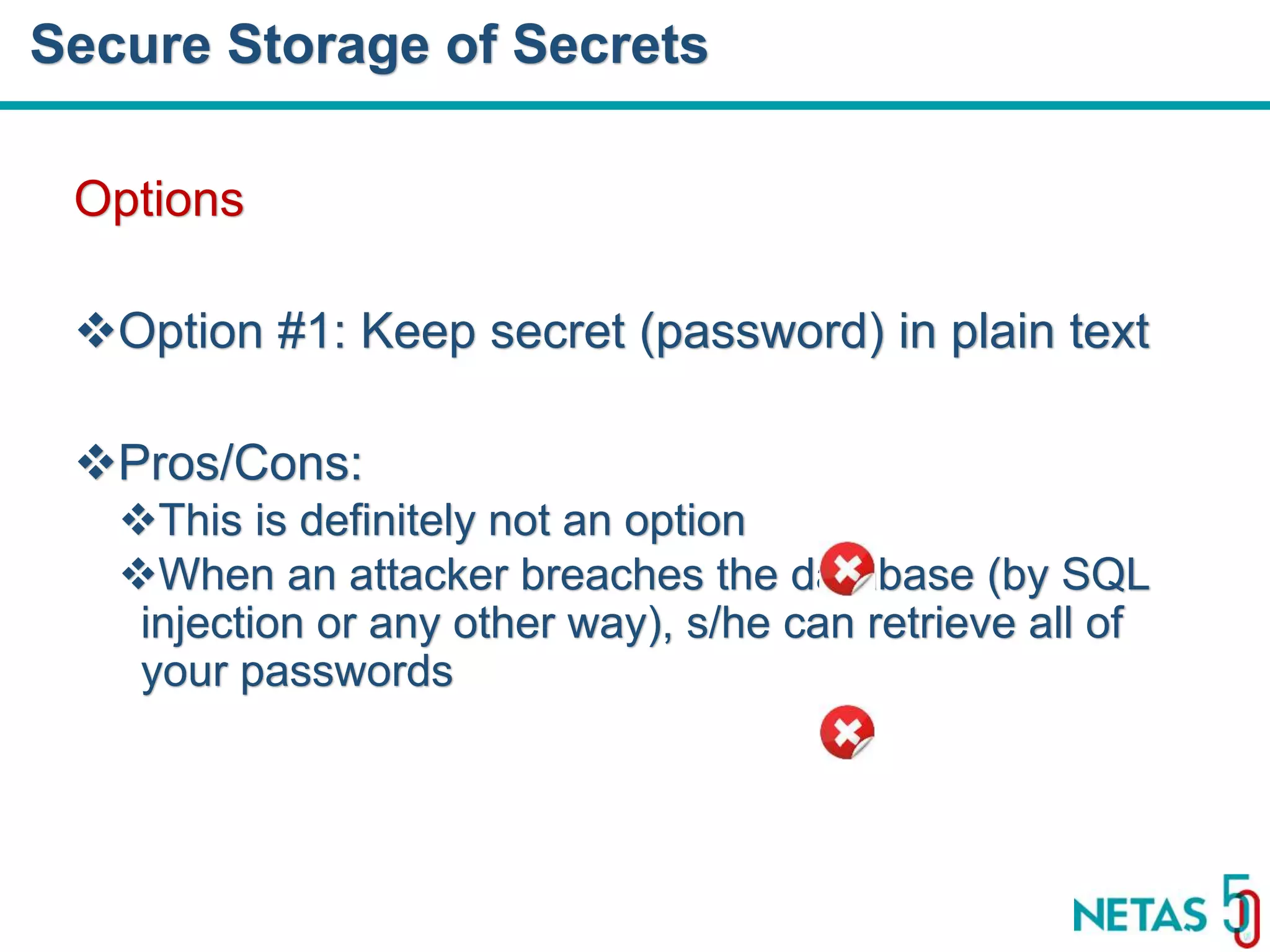DEVOPS Zirvesi 2017 Options Option #1: Keep secret (password) in plain text Pros/Cons: This is definitely not an option When an attacker breaches the database (by SQL injection or any other way), s/he can retrieve all of your passwords Secure Storage of Secrets 