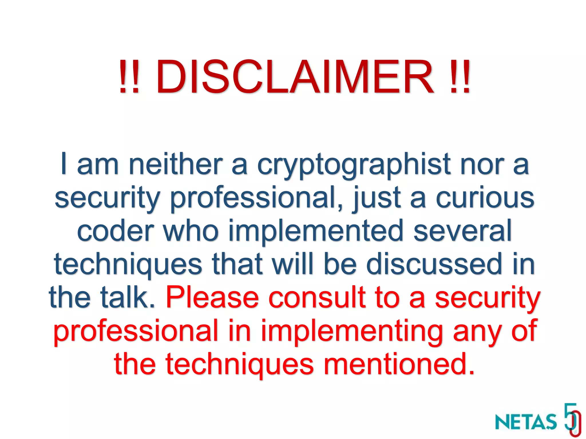 DEVOPS Zirvesi 2017 !! DISCLAIMER !! I am neither a cryptographist nor a security professional, just a curious coder who implemented several techniques that will be discussed in the talk. Please consult to a security professional in implementing any of the techniques mentioned. 