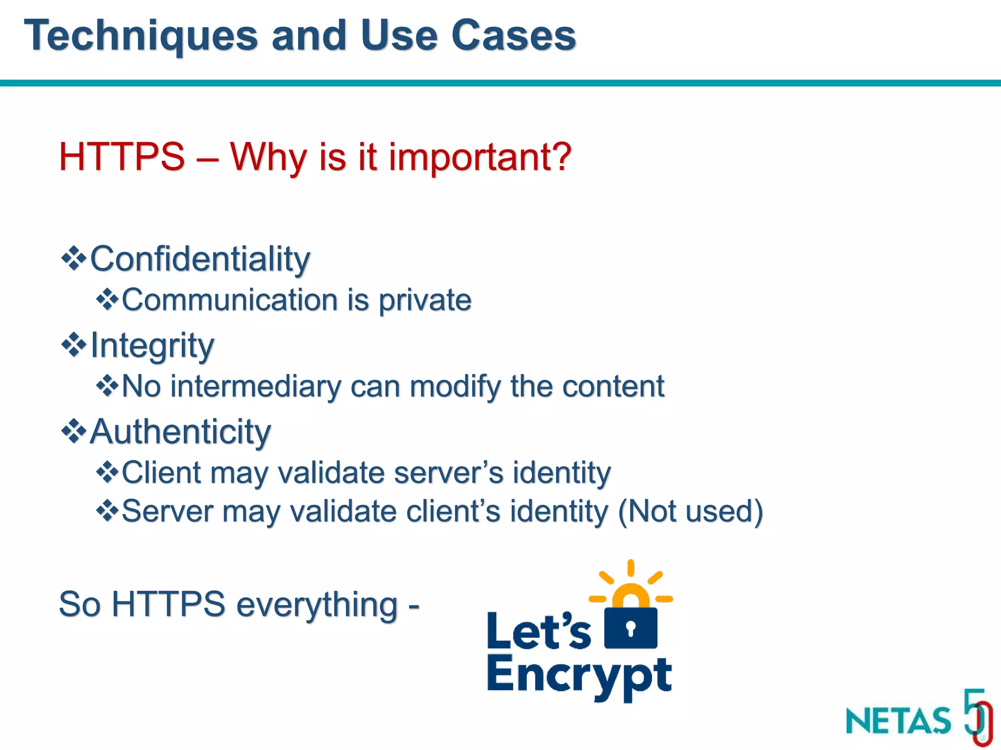 DEVOPS Zirvesi 2017 HTTPS – Why is it important? Confidentiality Communication is private Integrity No intermediary can modify the content Authenticity Client may validate server’s identity Server may validate client’s identity (Not used) So HTTPS everything - Techniques and Use Cases 