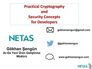 DEVOPS Zirvesi 2017
Practical Cryptography
and
Security Concepts
for Developers
Gökhan Şengün
Ar-Ge Yeni Ürün Geliştirme
Müdürü
@gokhansengun
gokhansengun@gmail.com
www.gokhansengun.com
 
