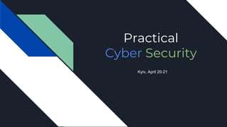 Practical
Cyber Security
Kyiv, April 20-21
 