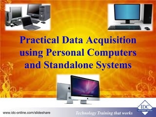 Practical Data Acquisition 
using Personal Computers 
and Standalone Systems 
Technology www.idc-online.com/slideshare Technology TTrraaiinniinngg tthhaatt Wwoorrkkss 
 