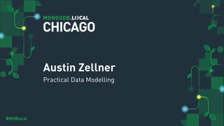 #MDBlocal
Austin Zellner
Practical Data Modelling
CHICAGO
 