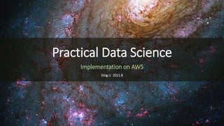 Practical Data Science
Implementation on AWS
Ding Li 2021.8
 