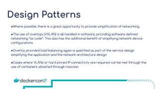 Design Patterns
●Where possible, there is a great opportunity to provide simplification of networking.
●The use of overlay...